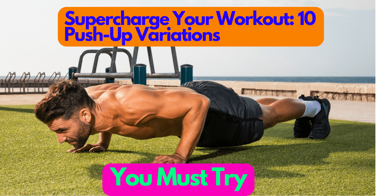 Supercharge Your Workout 10 Push-Up Variations You Must Try